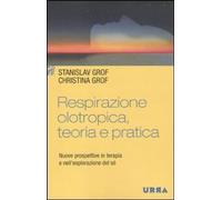 Respirazione olotropica. Teoria e pratica. Nuove prospettive in terapia e nell'e
