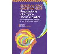 Respirazione olotropica. Teoria e pratica. Nuove prospettive in terapia e nell'esplorazione del sé