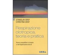 Respirazione olotropica. Teoria e pratica. Nuove prospettive in terapia e nell'esplorazione del sé