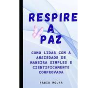 Respire a paz: Como lidar com a ansiedade de maneira simples e cientificamente comprovada