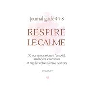 RESPIRE LE CALME: Journal guidé 4-7-8 sur 30 jours pour réduire l’anxiété, améliorer le sommeil et réguler le système nerveux