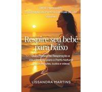Respire Seu Bebê Para Baixo: Guia Prático de Respiração e Visualização para o Parto Natural