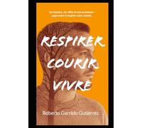 Respirer. Courir. Vivre.: Un homme, six villes et une promesse: Apprendre à respirer sans crainte.