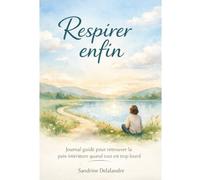 Respirer enfin: Journal guidé pour retrouver la paix intérieure quand tout est trop lourd