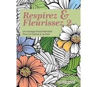 Respirez & Fleurissez 2. Un Voyage Floral Mondial Pour Le Calme & La Paix.: Une expérience de coloriage apaisante pour aider les adolescents et les ... grâce à l'art et à la respiration consciente.