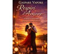 Respiri d'Amore: Poesie e Racconti che parlano al cuore: 1