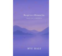 Respiro e Rinascita - Edizione Completa: Il Percorso Completo per Superare l’Ansia, Ritrovare Autostima e Vivere con Serenità
