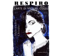 RESPIRO l'arte di MANUEL COSSU: un saggio di Alessandro Chiodo
