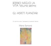 RESPIRO MEGLIO LA VITA Volume settimo GLI ASPETTI PLANETARI: Un cammino verso il benessere e la serenità interiore
