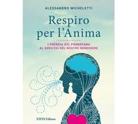 Respiro per l'anima. L'energia del Pranayama al servizio del nostro benessere
