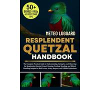 RESPLENDENT QUETZAL HANDBOOK: The Complete Practical Guide to Understanding, Caring for, and Observing the Resplendent Quetzal: Expert Housing, ... Aviary Keepers, and Wildlife Enthusiasts