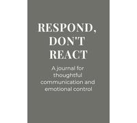 Respond, Don't React | A Journal for Thoughtful Communication and Emotional Control: Over 100 Blank Lined Pages | Includes Gentle Reminders and ... for Intentional Choices and Calm Thinking
