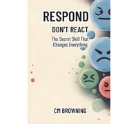 Respond Don't React: The Secret Skill That Changes Everything