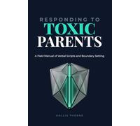 Responding to Toxic Parents: A Field Manual of Verbal Scripts, Low-Engagement Communication, Boundary Setting, and Difficult Family Conversations