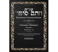 Responsa Chasam Sofer: Choshen Mishpat, Volume 1: Teshuvos 1-36 - Annotated Hebrew Text with Elucidated English Translation