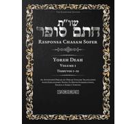 Responsa Chasam Sofer: Yoreh Deah, Volume 1: Teshuvos 1-52 - Annotated Hebrew Text with Elucidated English Translation
