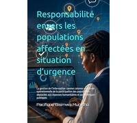 Responsabilité envers les populations affectées en situation d’urgence: La gestion de l’information comme colonne vertébrale opérationnelle de la ... humanitaires et aux politiques publiques