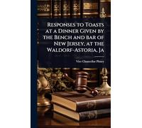 Responses to Toasts at a Dinner Given by the Bench and bar of New Jersey, at the Waldorf-Astoria, Ja