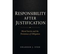 Responsibility After Justification: Moral Inertia and the Persistence of Obligation Beyond Decision