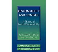 Responsibility and Control: A Theory of Moral Responsibility