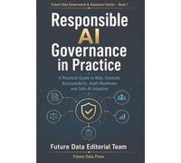 Responsible AI Governance in Practice: A Practical Guide to Risk, Controls, Accountability, Audit Readiness and Safe AI Adoption