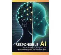 Responsible AI: How to Build Ethical, Transparent, and Accountable AI Systems in an Automated World