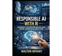 RESPONSIBLE AI WITH R: EXPLAINABILITY, BIAS DETECTION, AND AUDIT-READY MACHINE LEARNING FOR REAL-WORLD SYSTEMS