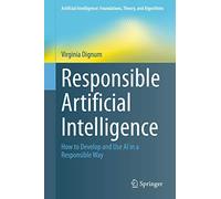 Responsible Artificial Intelligence: How to Develop and Use AI in a