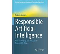 Responsible Artificial Intelligence: How to Develop and Use AI in a Responsible Way