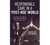 Responsible Care in a Post-Roe World: The Impacts and Ethical Responsibilities of Mental Health Professionals