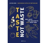 Responsible Hotels of Switzerla Taste not Waste: Weil Reste (Copertina rigida)