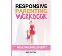 Responsive Parenting Workbook: A Parenting Workbook for Parents of School Age Children: A Practical Guide with Worksheets, Exercises, and Activities for Creating a Harmonious Home
