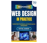 Responsive Web Design in Practice: Mobile-First Techniques and Media Queries Demystified