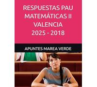 RESPUESTAS PAU MATEMÁTICAS II VALENCIA 2025 - 2018
