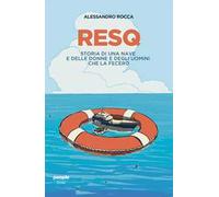ResQ. Storia di una nave e delle donne e degli uomini che la fecero - Rocc...