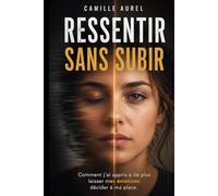 RESSENTIR SANS SUBIR: Comment j'ai appris à ne plus laisser mes émotions décider à ma place