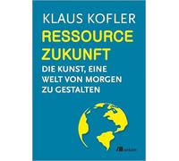 Ressource Zukunft: Die Kunst, eine Welt von Morgen zu gestalten