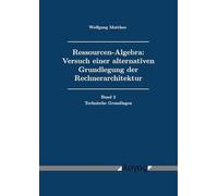 Ressourcen-Algebra: Versuch Einer Alternativen Grundlegung Der Rechnerarchitektur: Band 2: Technische Grundlagen