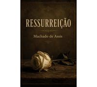 Ressurreição: O primeiro romance de Machado de Assis - Edição comentada com estudo, biografia e guia de leitura - Obra completa
