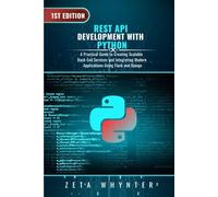 REST API Development with Python: A Practical Guide to Creating Scalable Back-End Services and Integrating Modern Applications Using Flask and Django