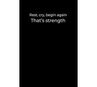 Rest, Cry, Begin Again. That’s Strength: A Minimalist Black Journal for Emotional Healing and Quiet Resilience | 6x9 Lined Notebook for Self-Compassion and Recovery