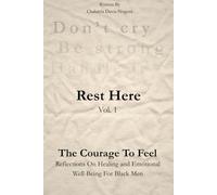 Rest Here Vol. 1: The Courage to Feel - Reflections On Healing and Emotional Well -Being For Black Men