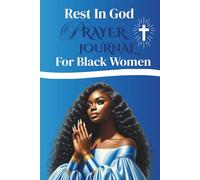 Rest In God: Prayer Journal For Black Women: A Guided Scripture & Prayer Companion to Rest, Reflect, and Renew Your Spirit in God’s Presence