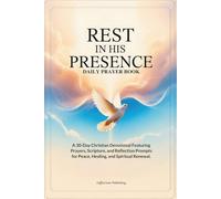 Rest in His Presence: A 30-Day Christian Devotional Featuring Daily Prayers, Scripture, and Reflection Prompts for Peace, Healing, and Spiritual Renewal