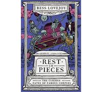 Rest in Pieces : The Curious Fates of Famous Corpses