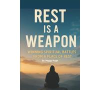 Rest Is A Weapon: Winning Spiritual Battles From A Place of Rest