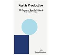 Rest is Productive: 100 Mantras to Quiet the Guilt and Heal from Burnout