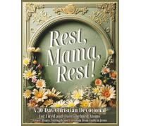 Rest, Mama, Rest! A 30-Day Christian Devotional for Tired and Overwhelmed Moms: Grace, Peace, Strength and Freedom from Guilt in Jesus