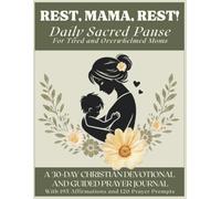 Rest, Mama, Rest! Daily Sacred Pause for Tired and Overwhelmed Moms: A 30-Day Christian Devotional and Guided Prayer Journal with 195 Affirmations and 120 Prayer Prompts for Peace and Anxiety Relief