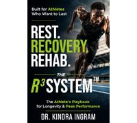 Rest. Recovery. Rehab.: The R³ System™: An Athlete’s Playbook for Longevity & Peak Performance: An Athlete's Playbook for Longevity & Peak Performance ... Playbook for Longevity & Peak Performance